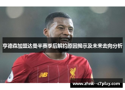 亨德森加盟达曼半赛季后解约原因揭示及未来去向分析