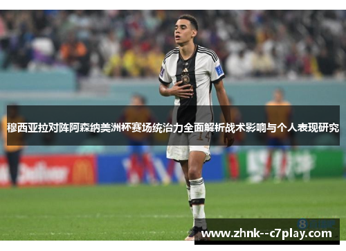 穆西亚拉对阵阿森纳美洲杯赛场统治力全面解析战术影响与个人表现研究